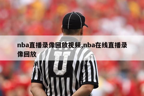 nba直播录像回放视频,nba在线直播录像回放