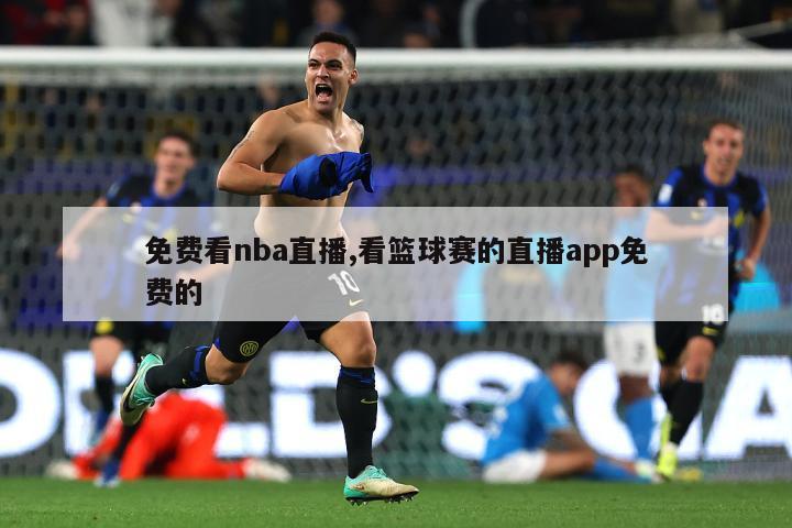 免费看nba直播,看篮球赛的直播app免费的