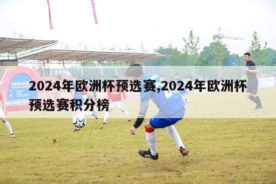 2024年欧洲杯预选赛,2024年欧洲杯预选赛积分榜