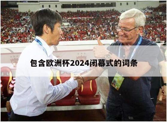 包含欧洲杯2024闭幕式的词条