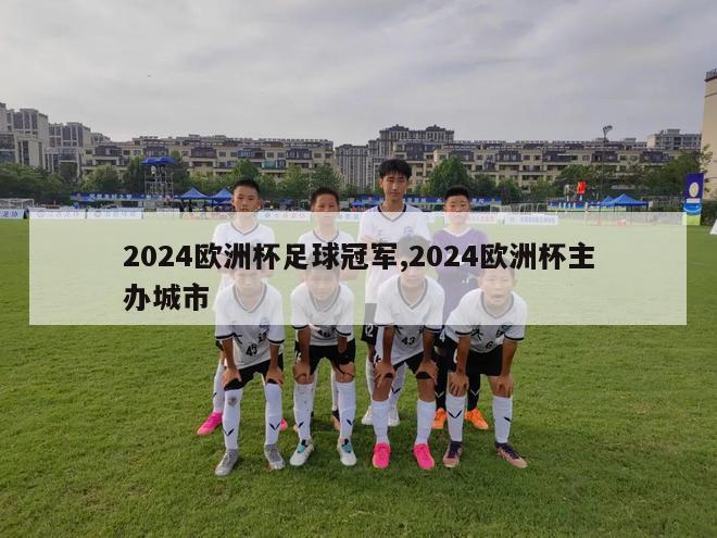 2024欧洲杯足球冠军,2024欧洲杯主办城市