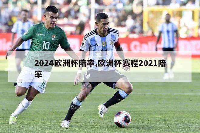 2024欧洲杯陪率,欧洲杯赛程2021陪率