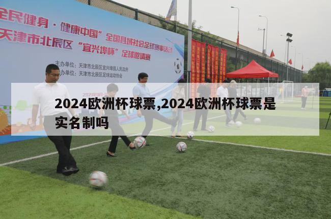 2024欧洲杯球票,2024欧洲杯球票是实名制吗