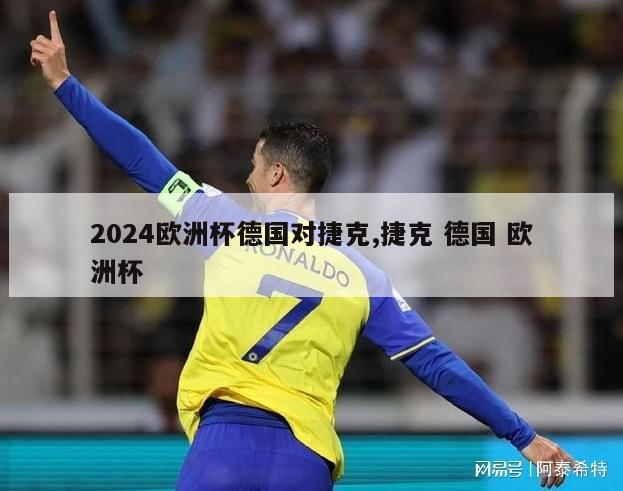 2024欧洲杯德国对捷克,捷克 德国 欧洲杯