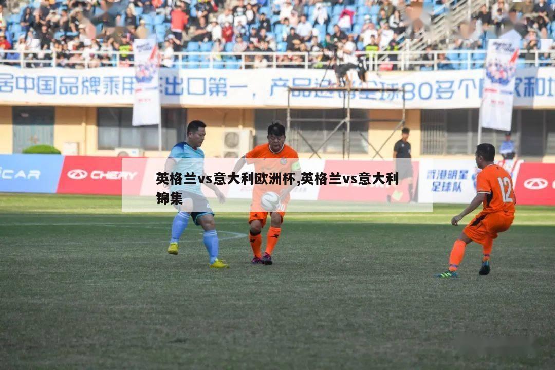 英格兰vs意大利欧洲杯,英格兰vs意大利锦集