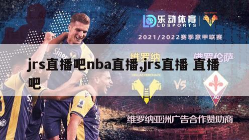 jrs直播吧nba直播,jrs直播 直播吧