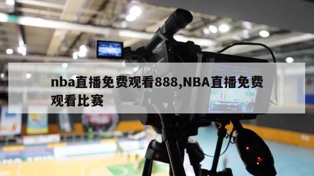 nba直播免费观看888,NBA直播免费观看比赛