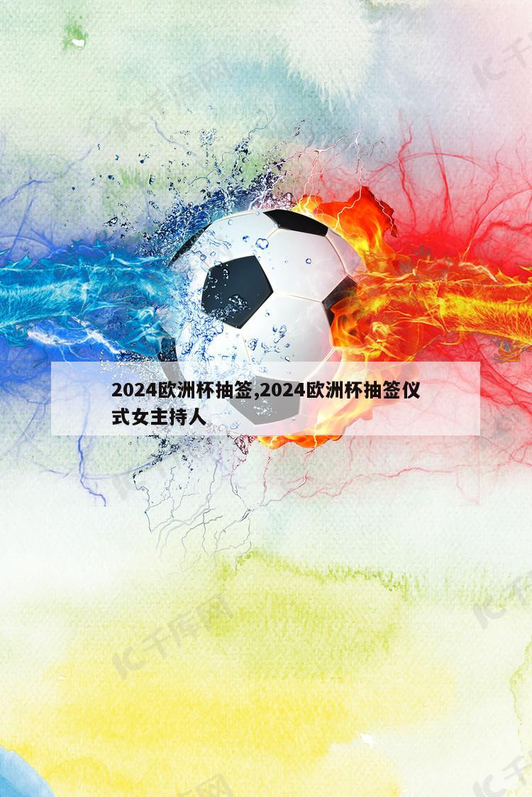 2024欧洲杯抽签,2024欧洲杯抽签仪式女主持人