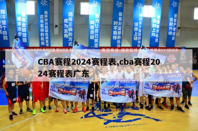 CBA赛程2024赛程表,cba赛程2024赛程表广东