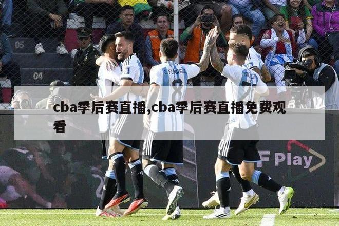 cba季后赛直播,cba季后赛直播免费观看