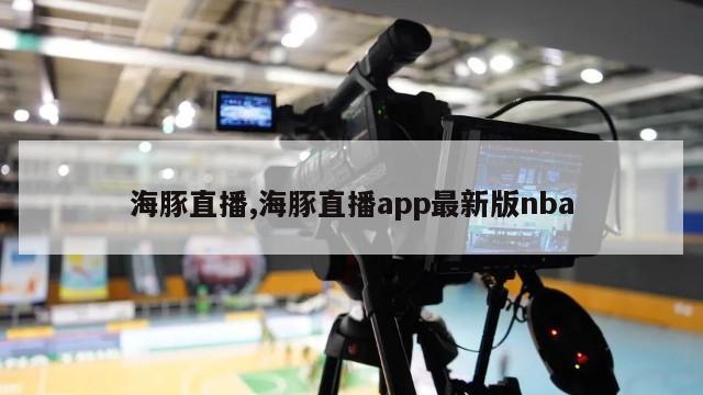 海豚直播,海豚直播app最新版nba